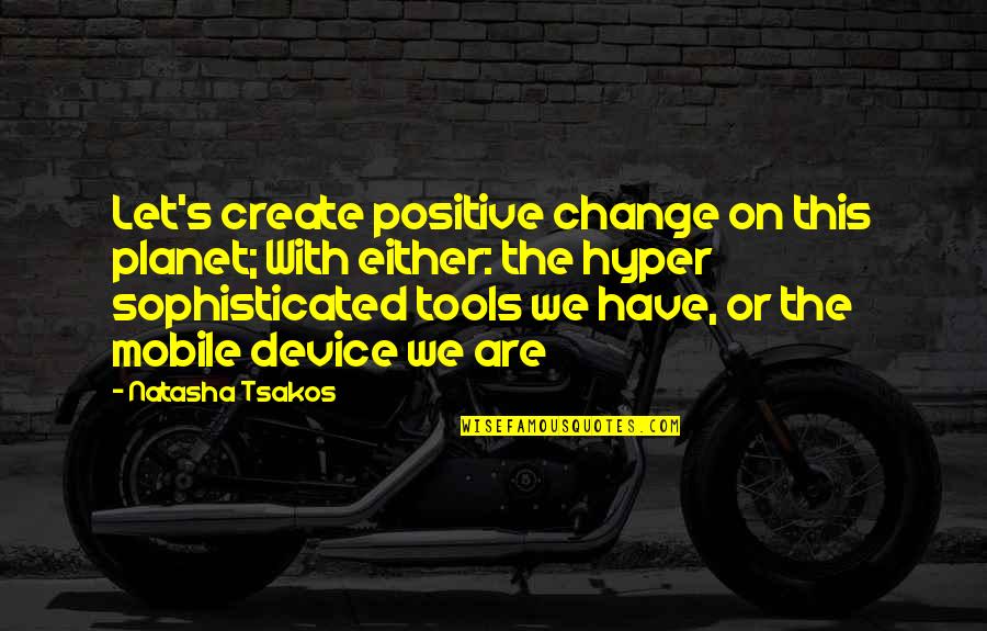 Smokethistoo Quotes By Natasha Tsakos: Let's create positive change on this planet; With