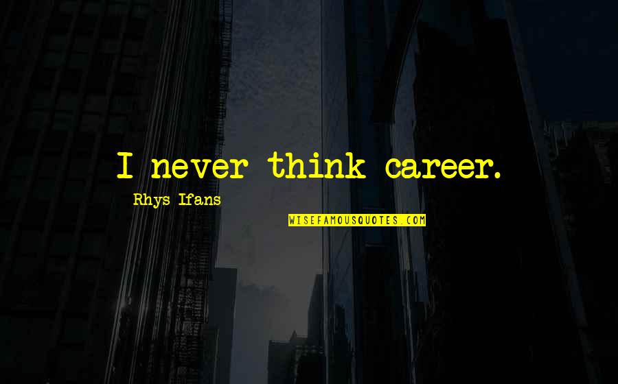 Smokethistoo Quotes By Rhys Ifans: I never think career.