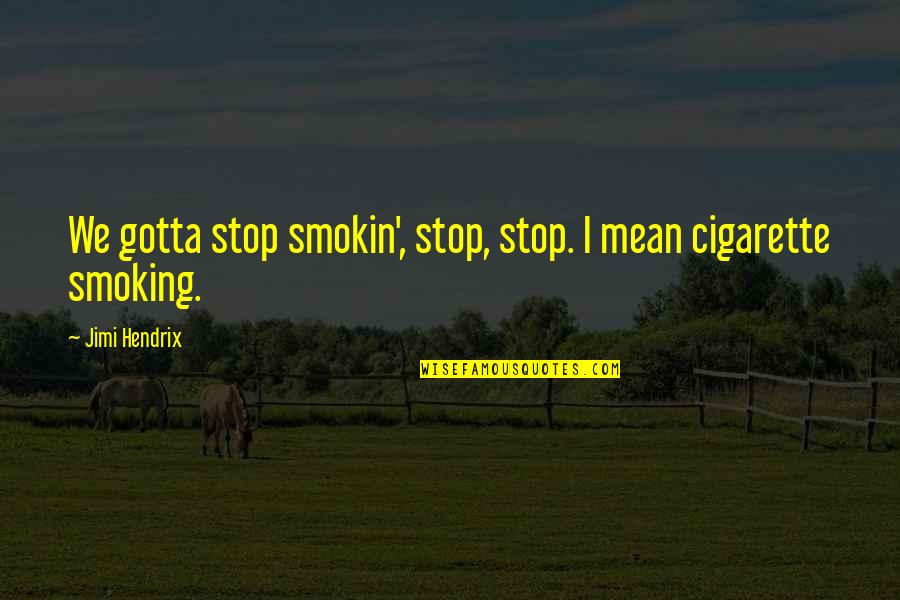 Smokin Quotes By Jimi Hendrix: We gotta stop smokin', stop, stop. I mean