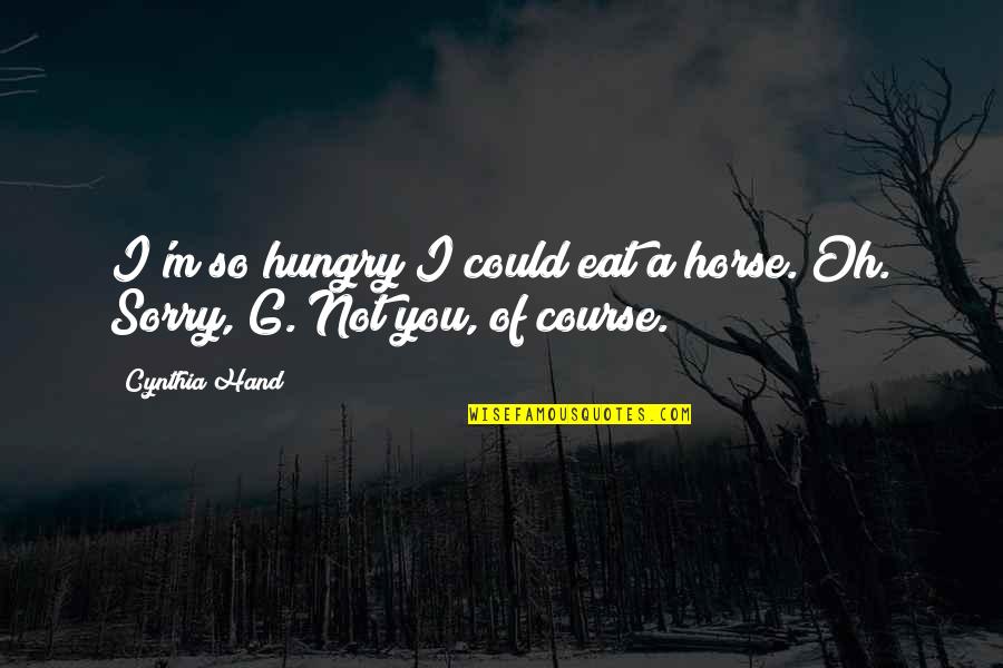 Smoljak David Quotes By Cynthia Hand: I'm so hungry I could eat a horse.