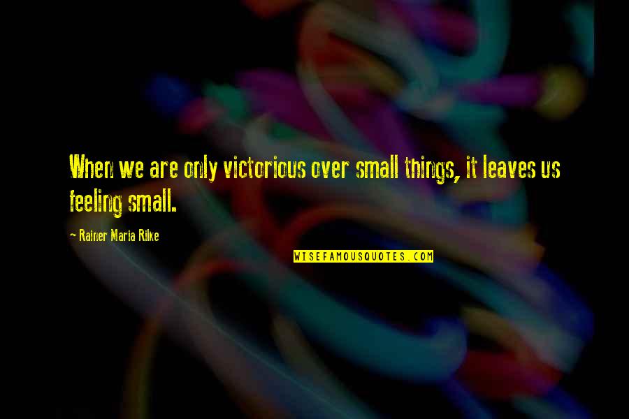 Smoljak David Quotes By Rainer Maria Rilke: When we are only victorious over small things,