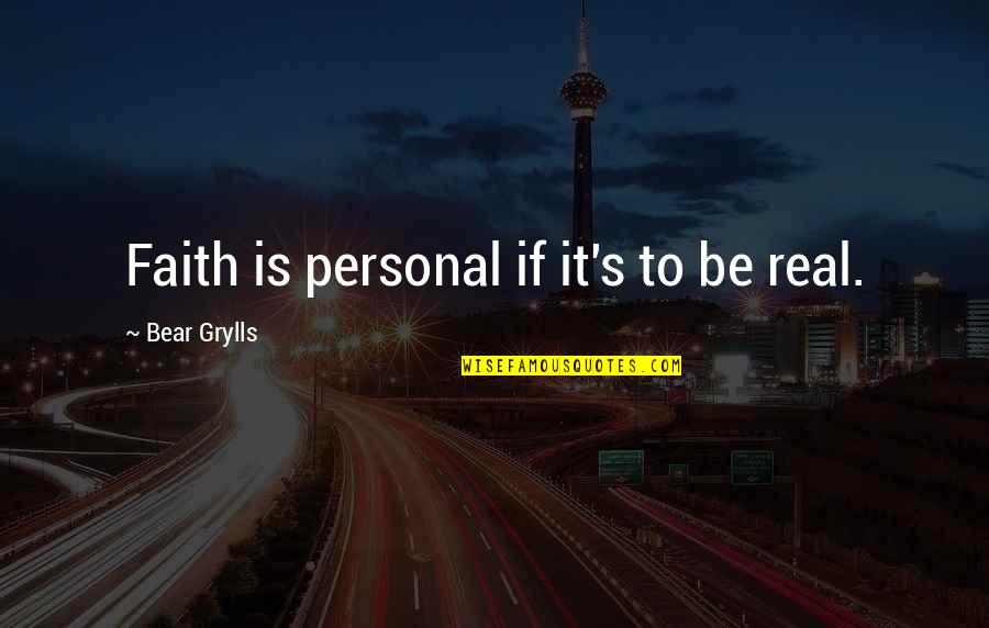 Smoothe Saturday Spiritual Quotes By Bear Grylls: Faith is personal if it's to be real.