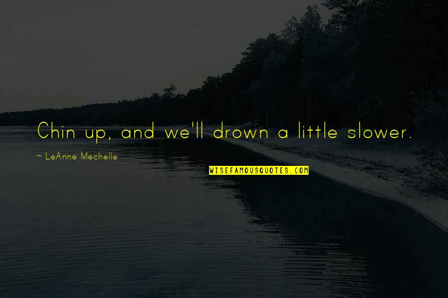 Smore Favors Quotes By LeAnne Mechelle: Chin up, and we'll drown a little slower.