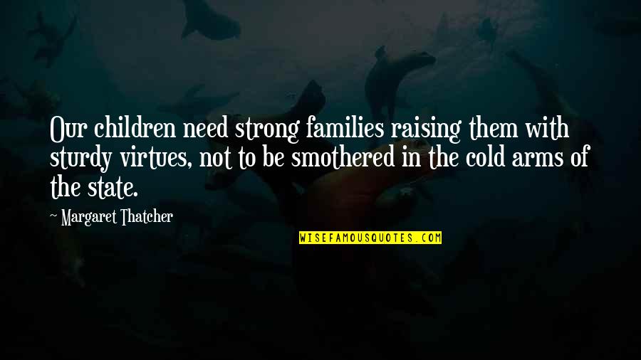 Smothered Quotes By Margaret Thatcher: Our children need strong families raising them with