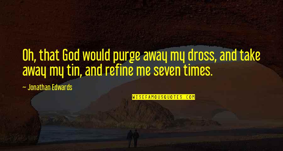 Smpfe The Society Of Motion Picture Film Editors Union Wiki Quotes By Jonathan Edwards: Oh, that God would purge away my dross,