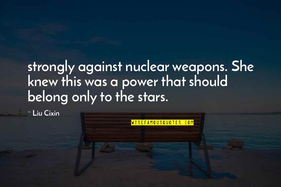 Smurfed Out Quotes By Liu Cixin: strongly against nuclear weapons. She knew this was