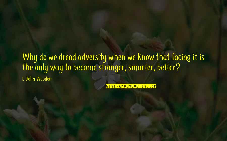 Snake Bite Quotes By John Wooden: Why do we dread adversity when we know