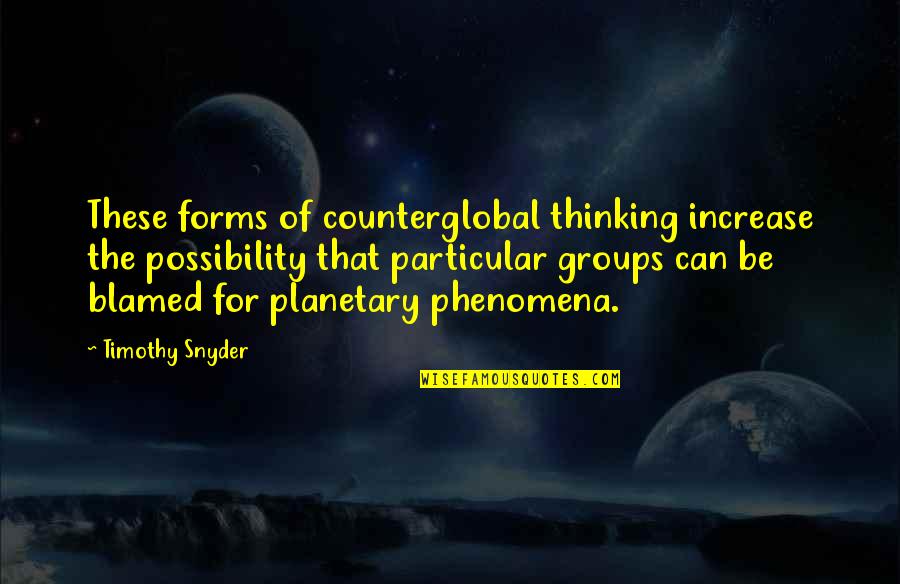 Snakes Colors Quotes By Timothy Snyder: These forms of counterglobal thinking increase the possibility