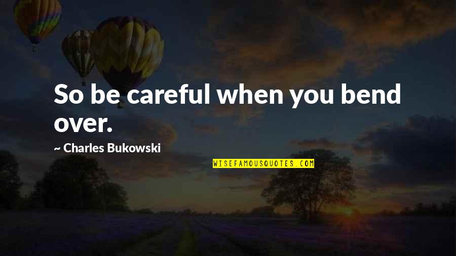 Snap Quotes By Charles Bukowski: So be careful when you bend over.