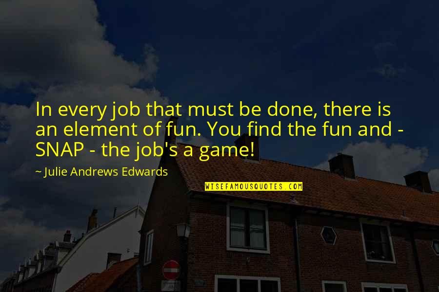 Snap Quotes By Julie Andrews Edwards: In every job that must be done, there