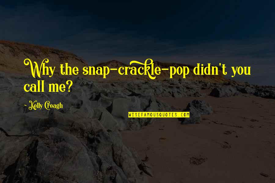 Snap Quotes By Kelly Creagh: Why the snap-crackle-pop didn't you call me?