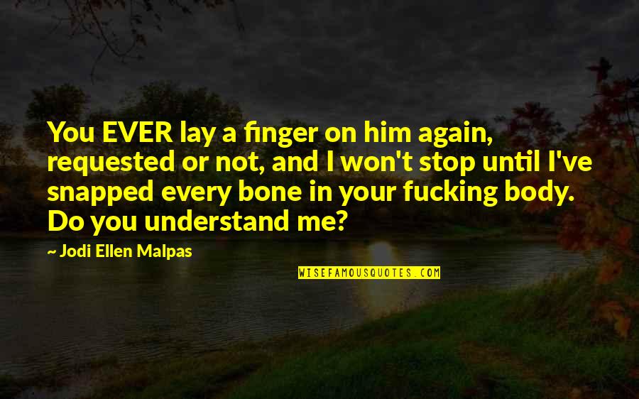 Snapped Quotes By Jodi Ellen Malpas: You EVER lay a finger on him again,