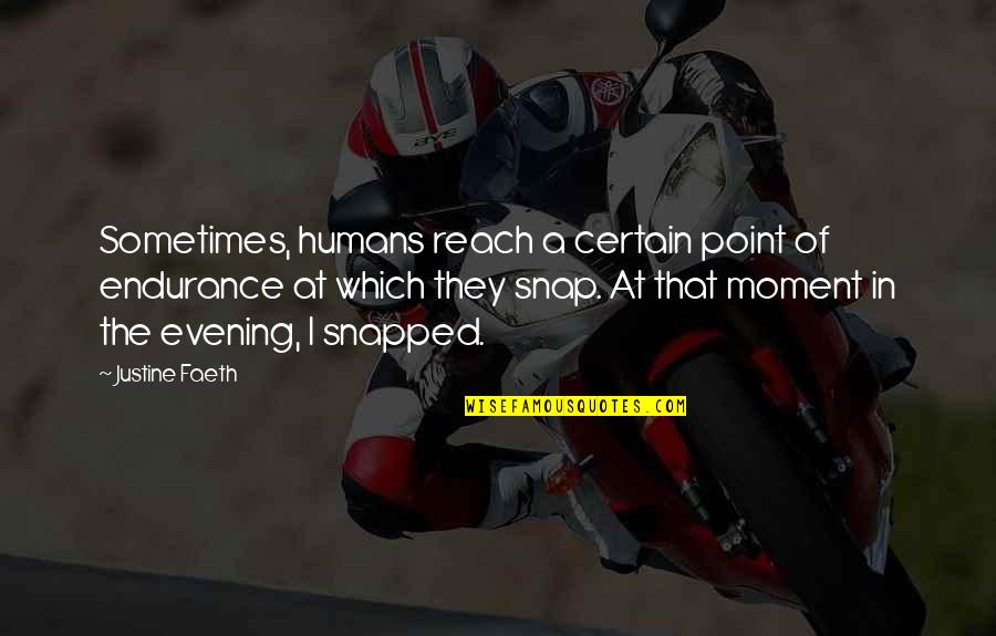 Snapped Quotes By Justine Faeth: Sometimes, humans reach a certain point of endurance