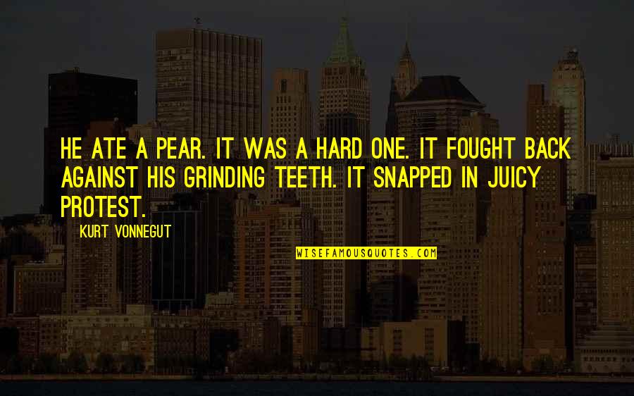 Snapped Quotes By Kurt Vonnegut: He ate a pear. It was a hard