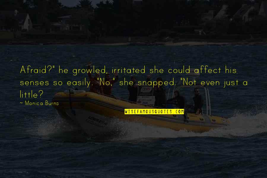 Snapped Quotes By Monica Burns: Afraid?" he growled, irritated she could affect his