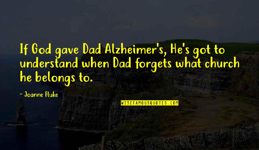 Snark's Quotes By Joanne Fluke: If God gave Dad Alzheimer's, He's got to