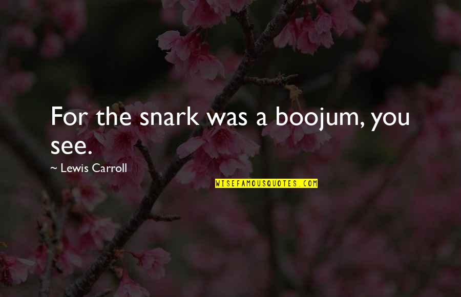 Snark's Quotes By Lewis Carroll: For the snark was a boojum, you see.