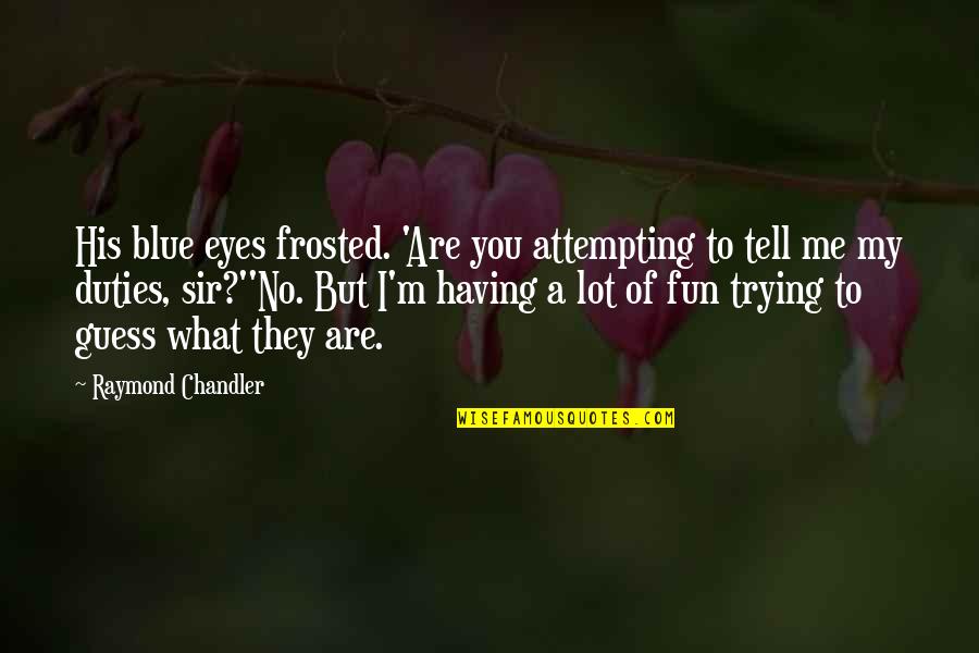 Snark's Quotes By Raymond Chandler: His blue eyes frosted. 'Are you attempting to