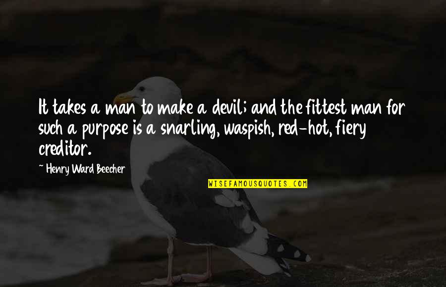 Snarling Quotes By Henry Ward Beecher: It takes a man to make a devil;