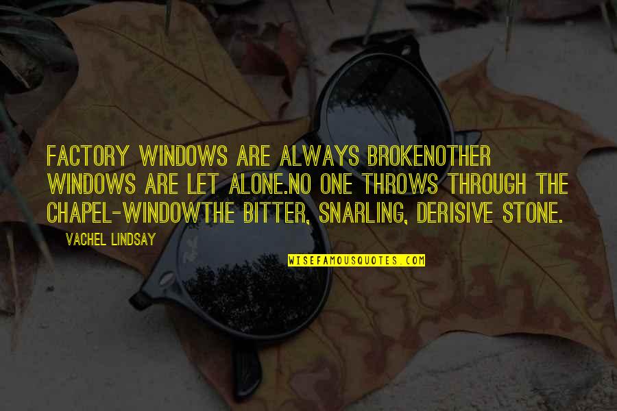 Snarling Quotes By Vachel Lindsay: Factory windows are always brokenOther windows are let