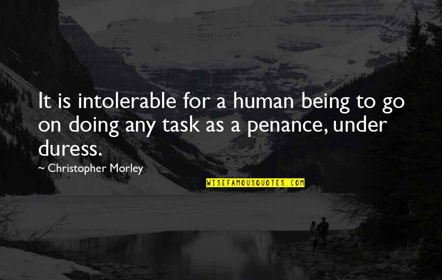 Snatta Quotes By Christopher Morley: It is intolerable for a human being to