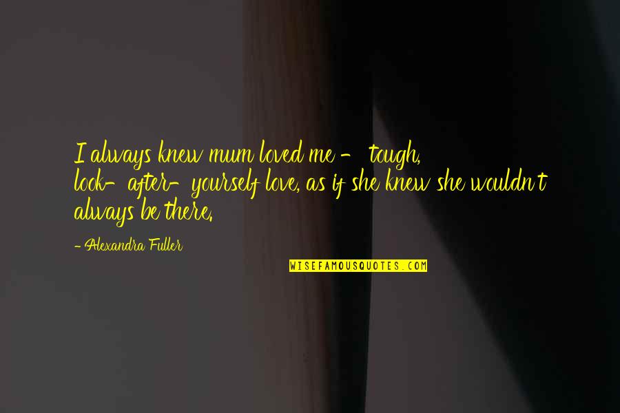 Sneezed Quotes By Alexandra Fuller: I always knew mum loved me - tough,