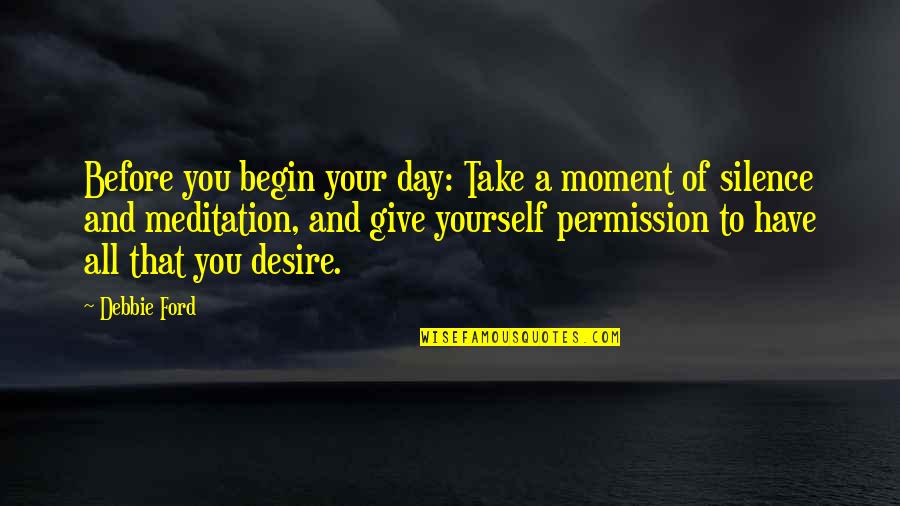 Sneijder Wesley Quotes By Debbie Ford: Before you begin your day: Take a moment