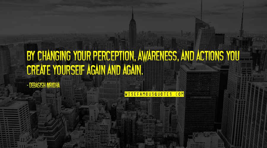 Snetterton Quotes By Debasish Mridha: By changing your perception, awareness, and actions you