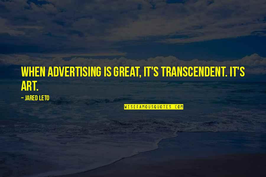 Snetterton Quotes By Jared Leto: When advertising is great, it's transcendent. It's art.