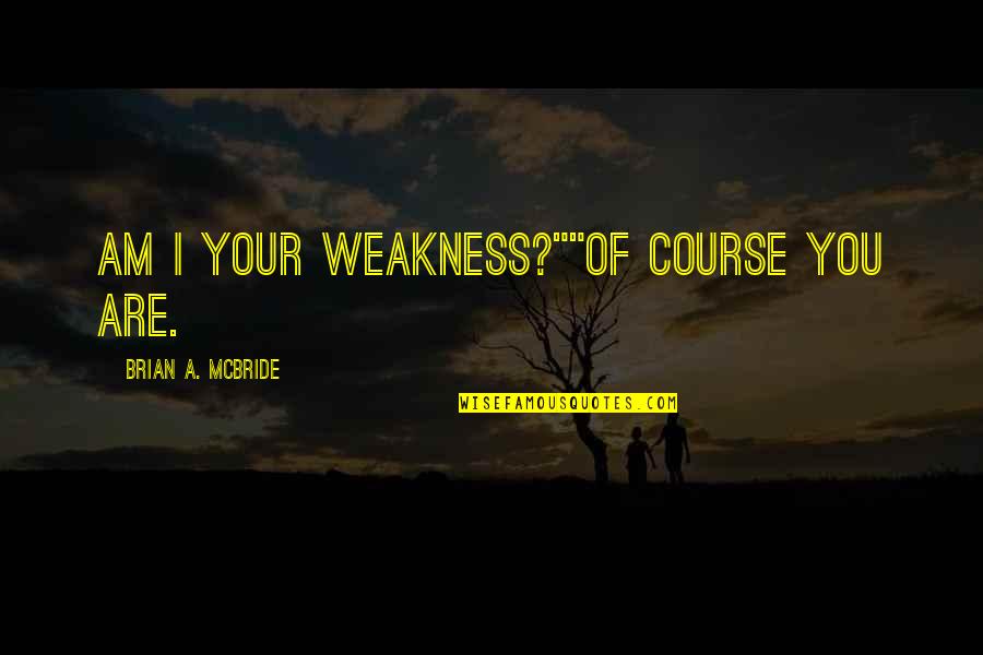 Snicker Of Magic Quotes By Brian A. McBride: Am I your weakness?""Of course you are.