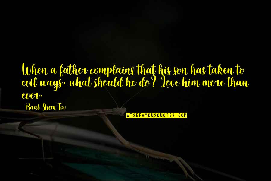 Snickets Blue Quotes By Baal Shem Tov: When a father complains that his son has