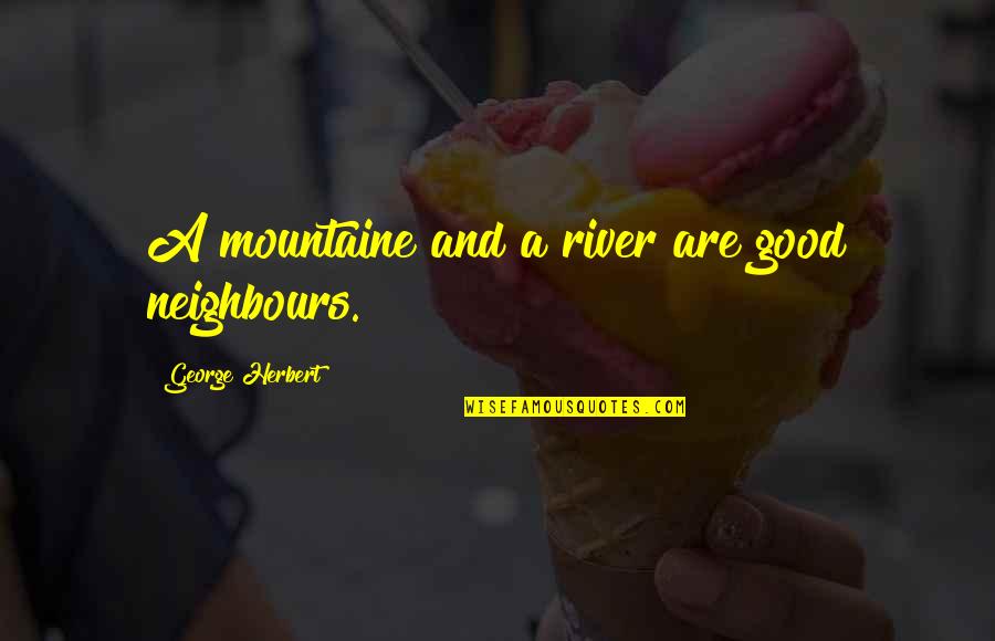 Snje Ana Sretan Rodendan Quotes By George Herbert: A mountaine and a river are good neighbours.