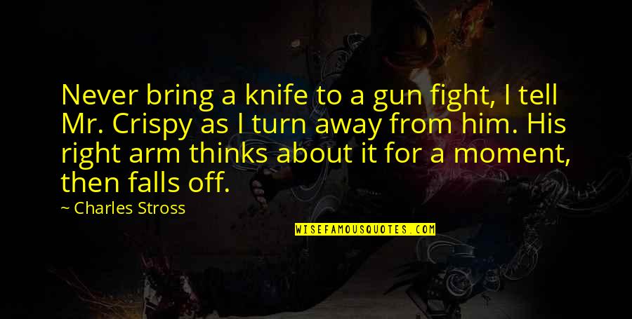 Snood Game Quotes By Charles Stross: Never bring a knife to a gun fight,