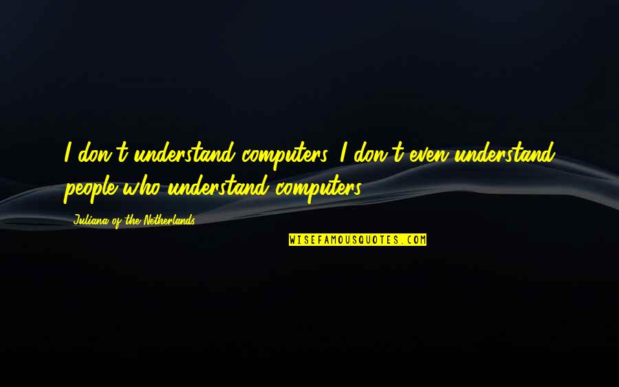 Snoopy Be Yourself Quotes By Juliana Of The Netherlands: I don't understand computers. I don't even understand