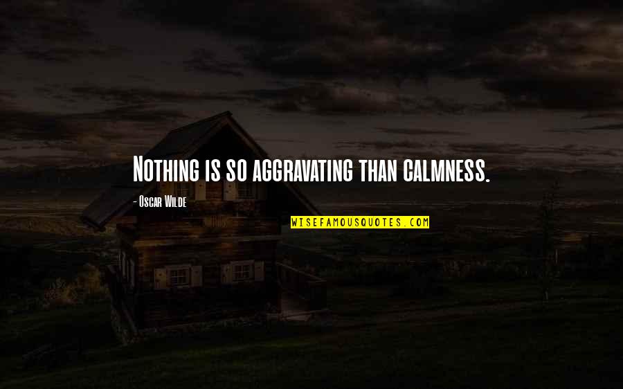 Snoopy Weekend Quotes By Oscar Wilde: Nothing is so aggravating than calmness.