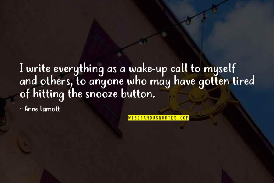 Snooze Am Quotes By Anne Lamott: I write everything as a wake-up call to