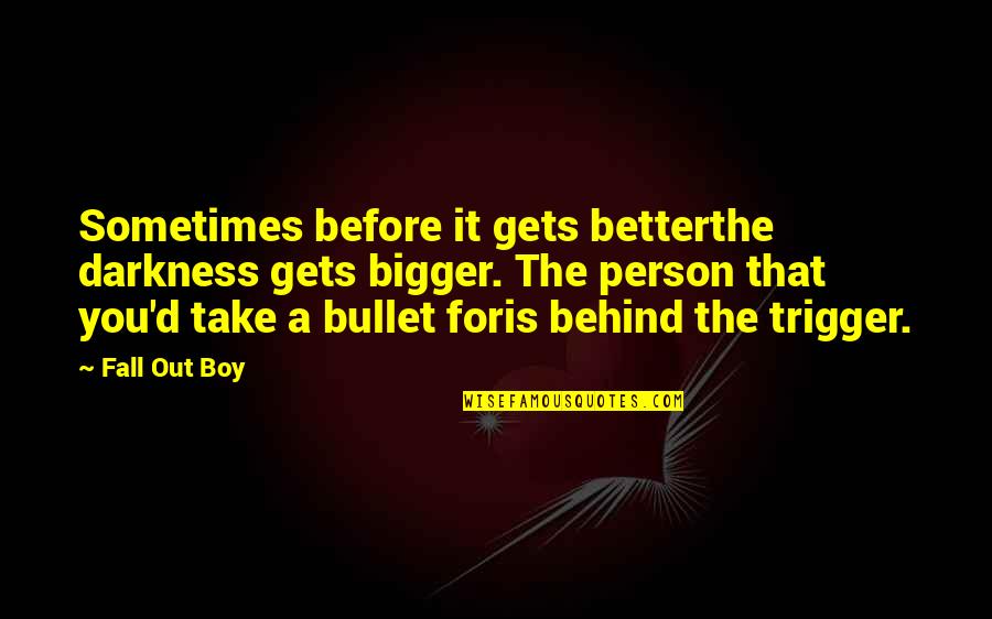 Snoozed Quotes By Fall Out Boy: Sometimes before it gets betterthe darkness gets bigger.