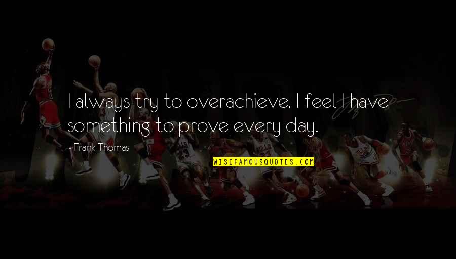 Snow And Ice Quotes By Frank Thomas: I always try to overachieve. I feel I