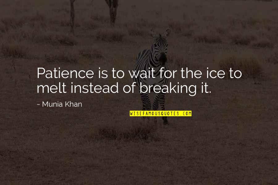 Snow And Ice Quotes By Munia Khan: Patience is to wait for the ice to