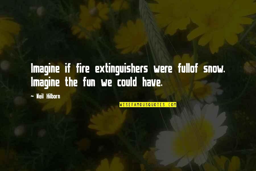 Snow Fun Quotes By Neil Hilborn: Imagine if fire extinguishers were fullof snow. Imagine