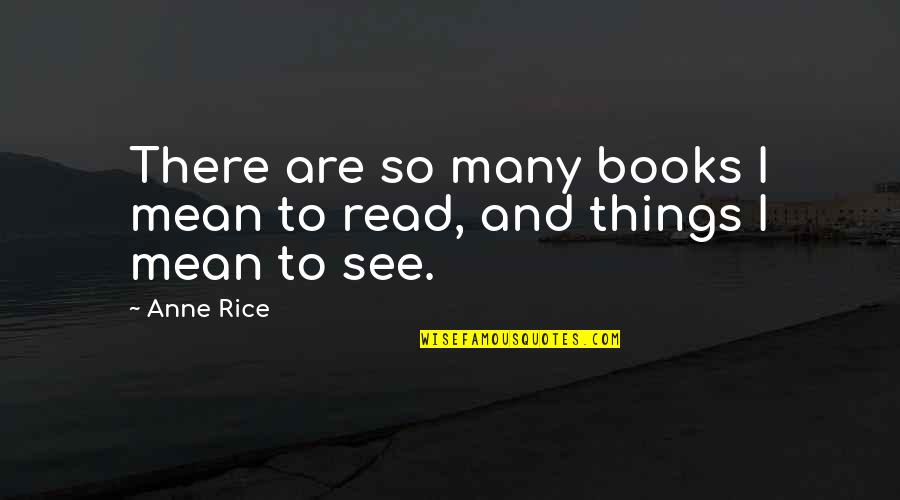 Snow White Blood Red Quotes By Anne Rice: There are so many books I mean to