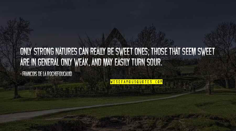 Snow White Ouat Quotes By Francois De La Rochefoucauld: Only strong natures can really be sweet ones;