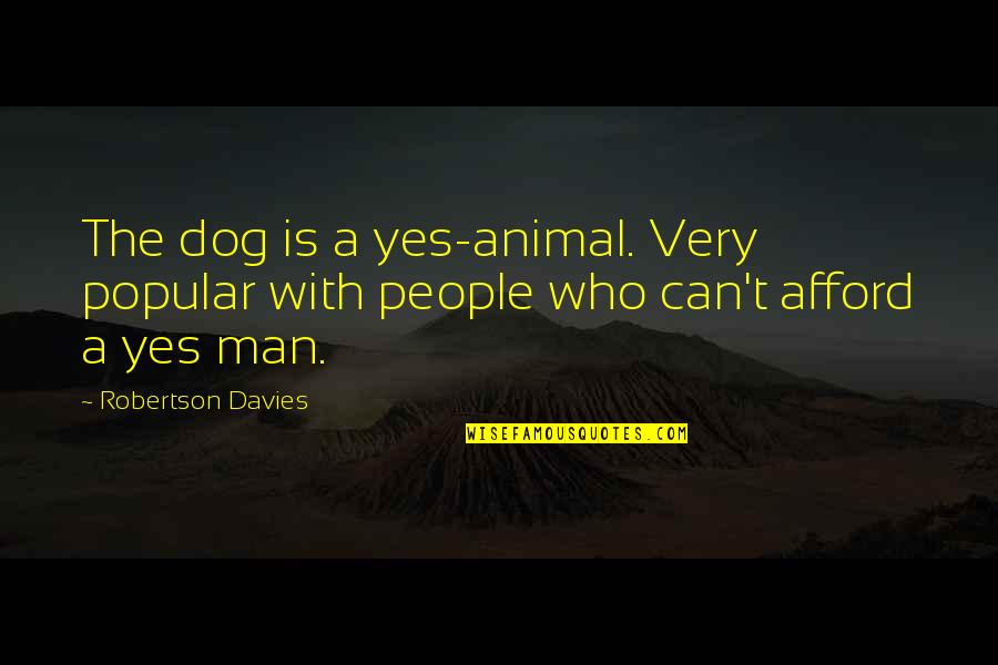 Snuffbox Quotes By Robertson Davies: The dog is a yes-animal. Very popular with