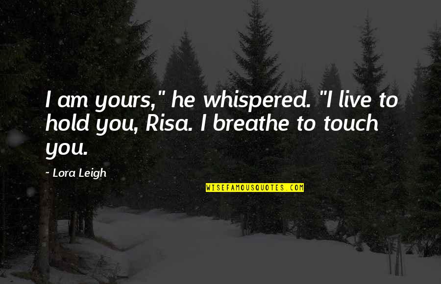 Snuffled Quotes By Lora Leigh: I am yours," he whispered. "I live to