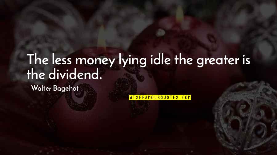 Snuggs Mckinney Quotes By Walter Bagehot: The less money lying idle the greater is