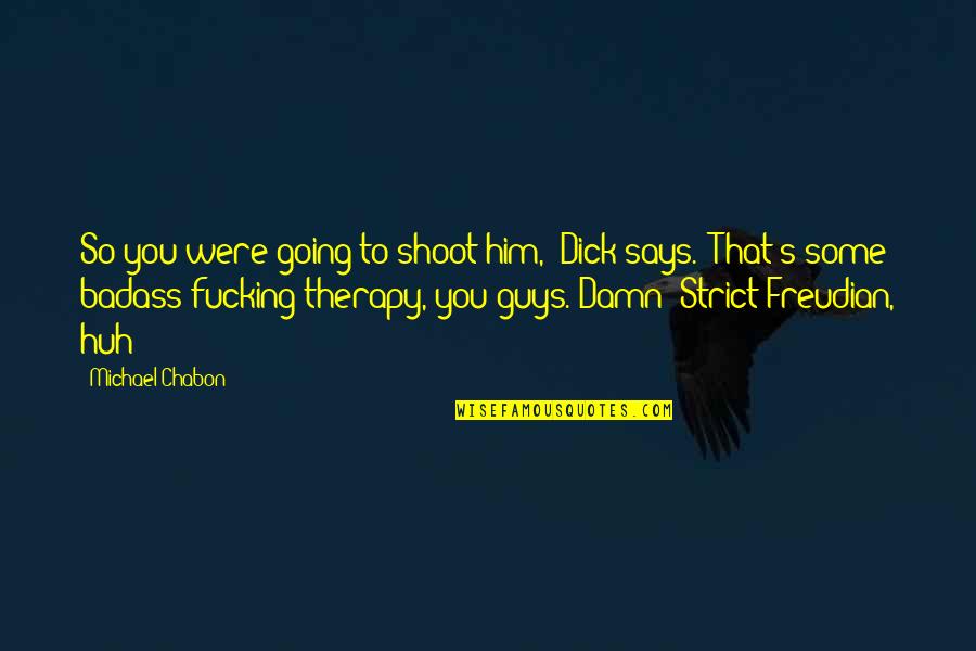 So Badass Quotes By Michael Chabon: So you were going to shoot him," Dick