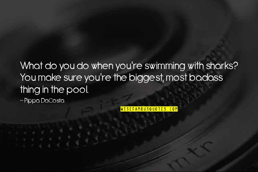 So Badass Quotes By Pippa DaCosta: What do you do when you're swimming with