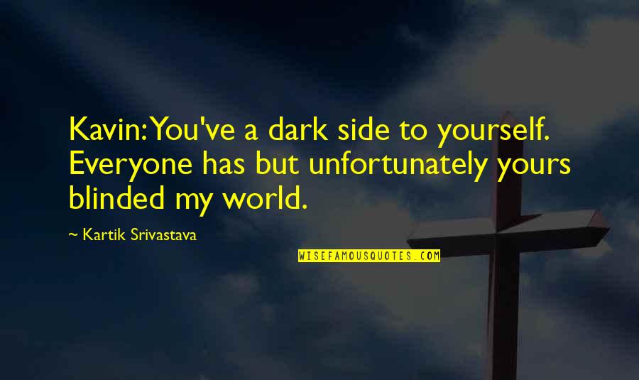 So Blinded Quotes By Kartik Srivastava: Kavin: You've a dark side to yourself. Everyone