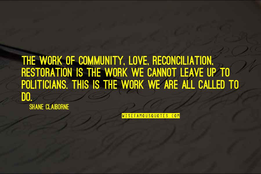 So Called Love Quotes By Shane Claiborne: The work of community, love, reconciliation, restoration is