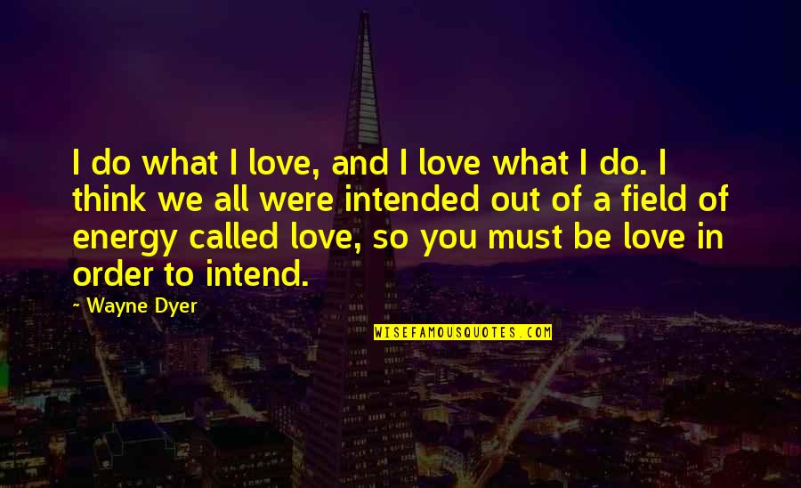 So Called Love Quotes By Wayne Dyer: I do what I love, and I love